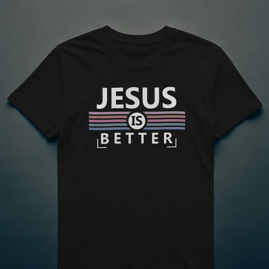 Jesus Is Better T-Shirt